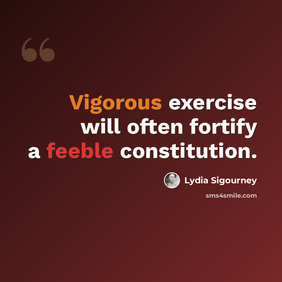 “Vigorous exercise will often fortify a feeble constitution.” quote by Lydia Sigourney