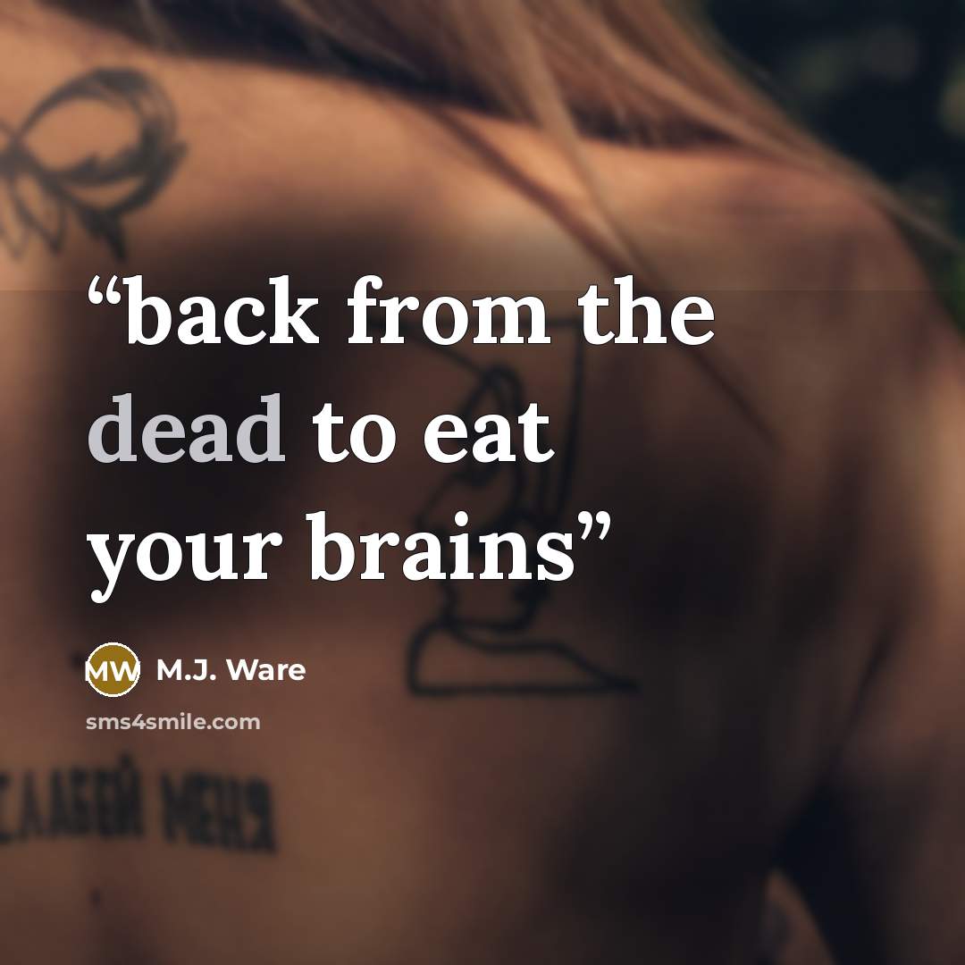 “back from the dead to eat your brains” quote by M.J. Ware