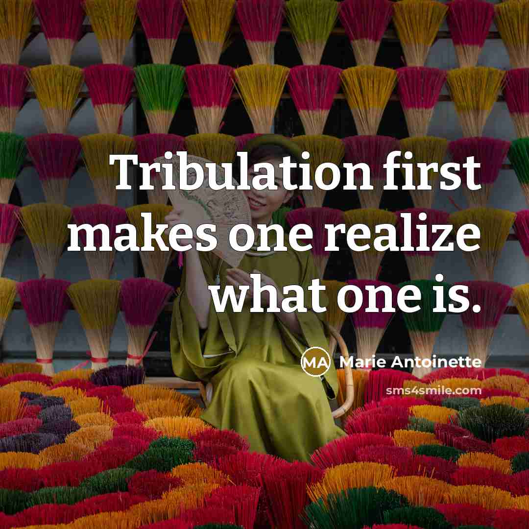 “Tribulation first makes one realize what one is.” quote by Marie Antoinette