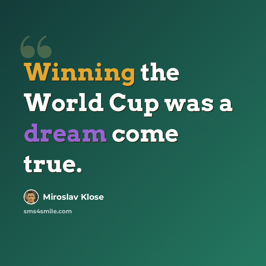 “Winning the World Cup was a dream come true.” quote by Miroslav Klose