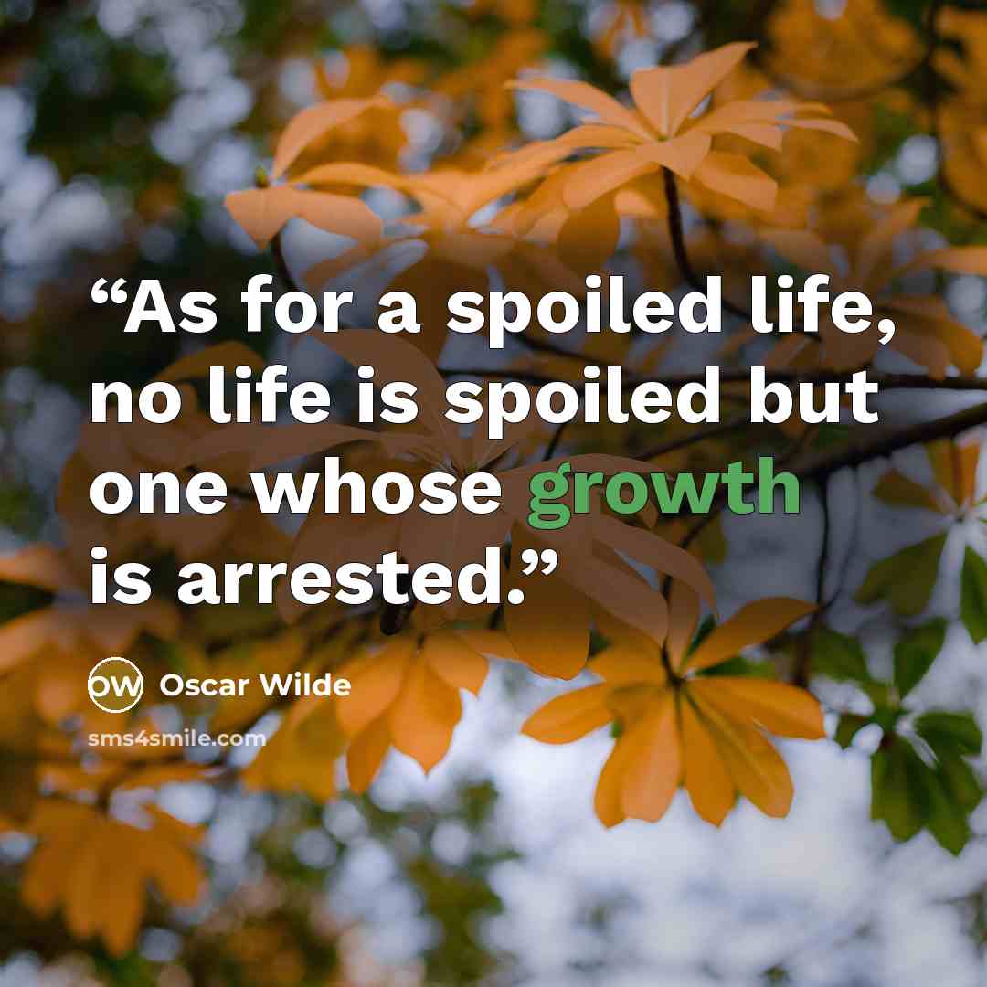 “As for a spoiled life, no life is spoiled but one whose growth is arrested.” quote by Oscar Wilde