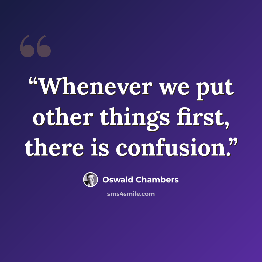 “Whenever we put other things first, there is confusion.” quote by Oswald Chambers