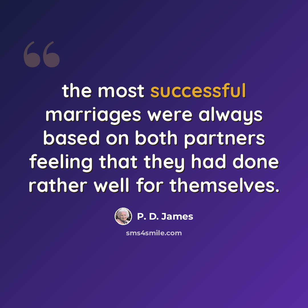 “the most successful marriages were always based on both partners feeling that they had done rather well for themselves.” quote by P. D. James