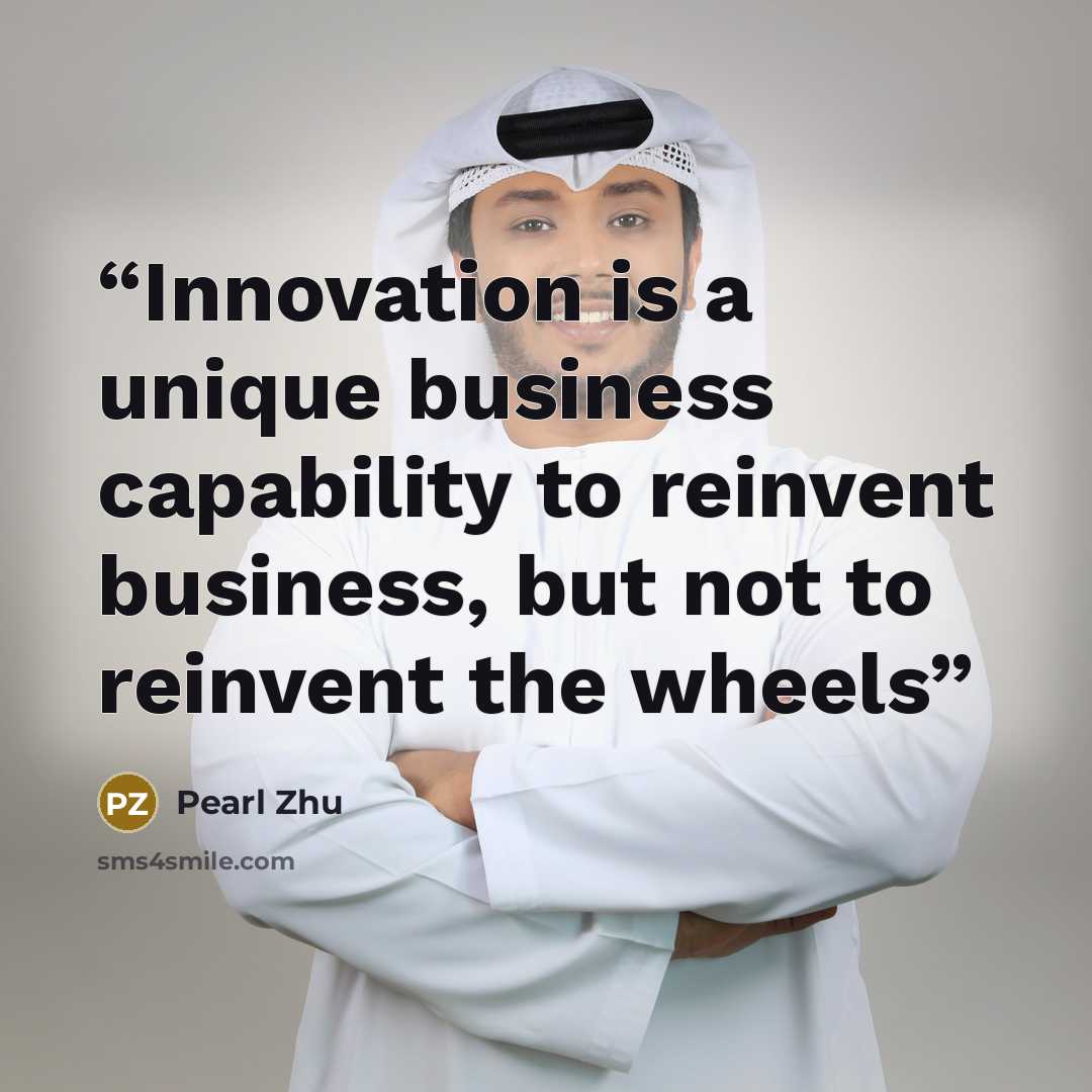 “Innovation is a unique business capability to reinvent business, but not to reinvent the wheels” quote by Pearl Zhu