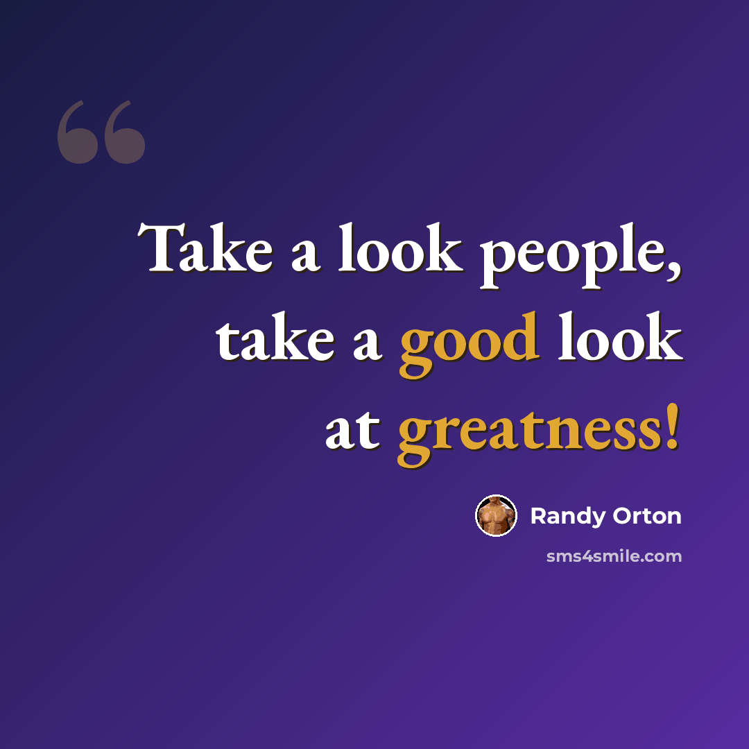“Take a look people, take a good look at greatness!” quote by Randy Orton