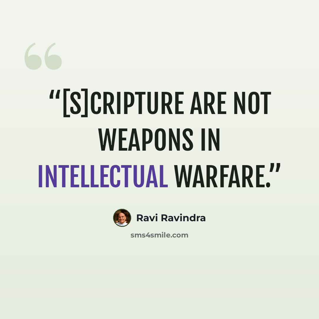 “[S]cripture are not weapons in intellectual warfare.” quote by Ravi Ravindra
