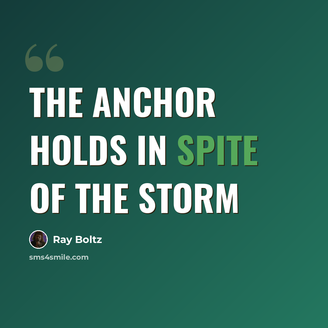 “The anchor holds in spite of the storm” quote by Ray Boltz