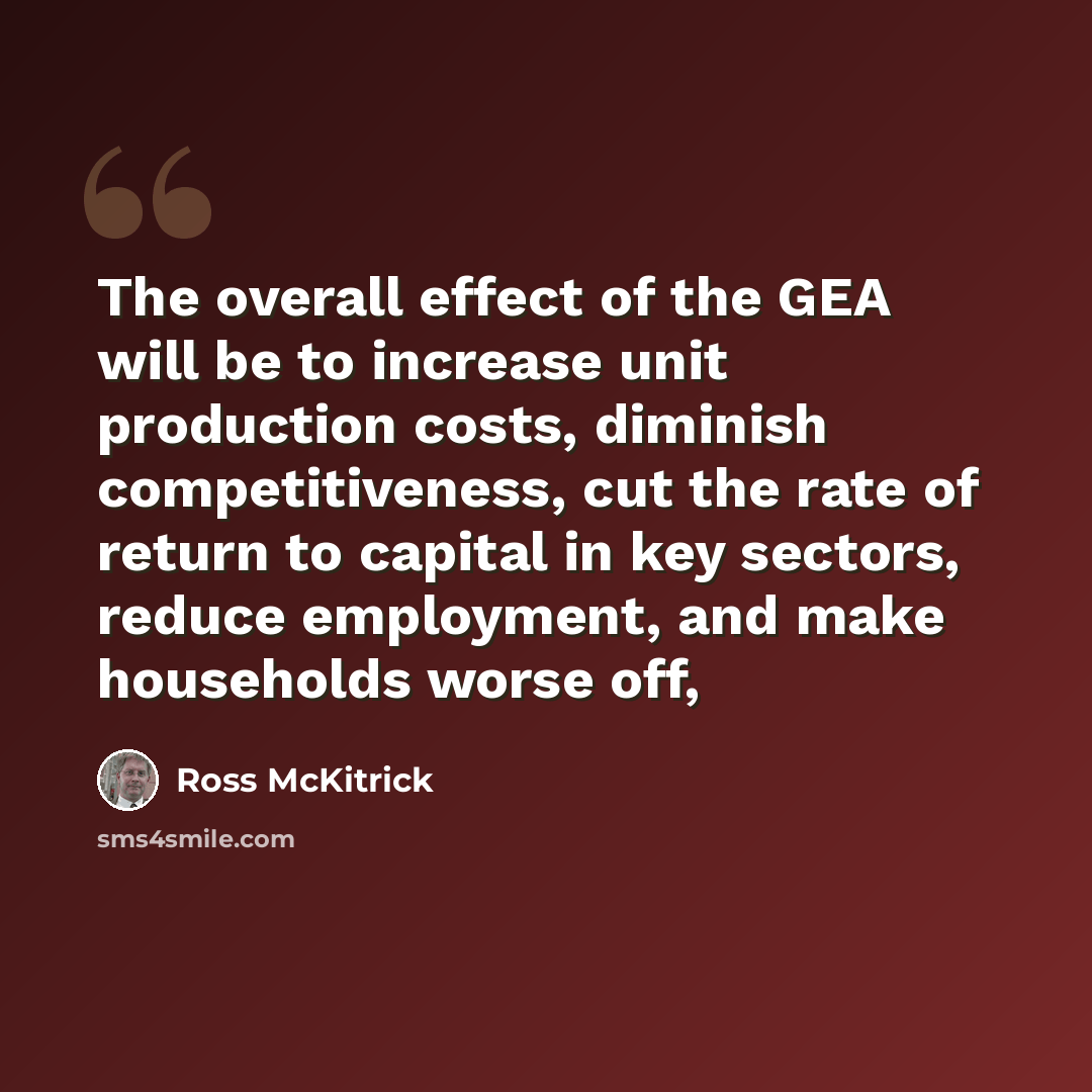 “The overall effect of the GEA will be to increase unit production costs, diminish competitiveness, cut the rate of return to capital in key sectors, reduce employment, and make households worse off,” quote by Ross McKitrick