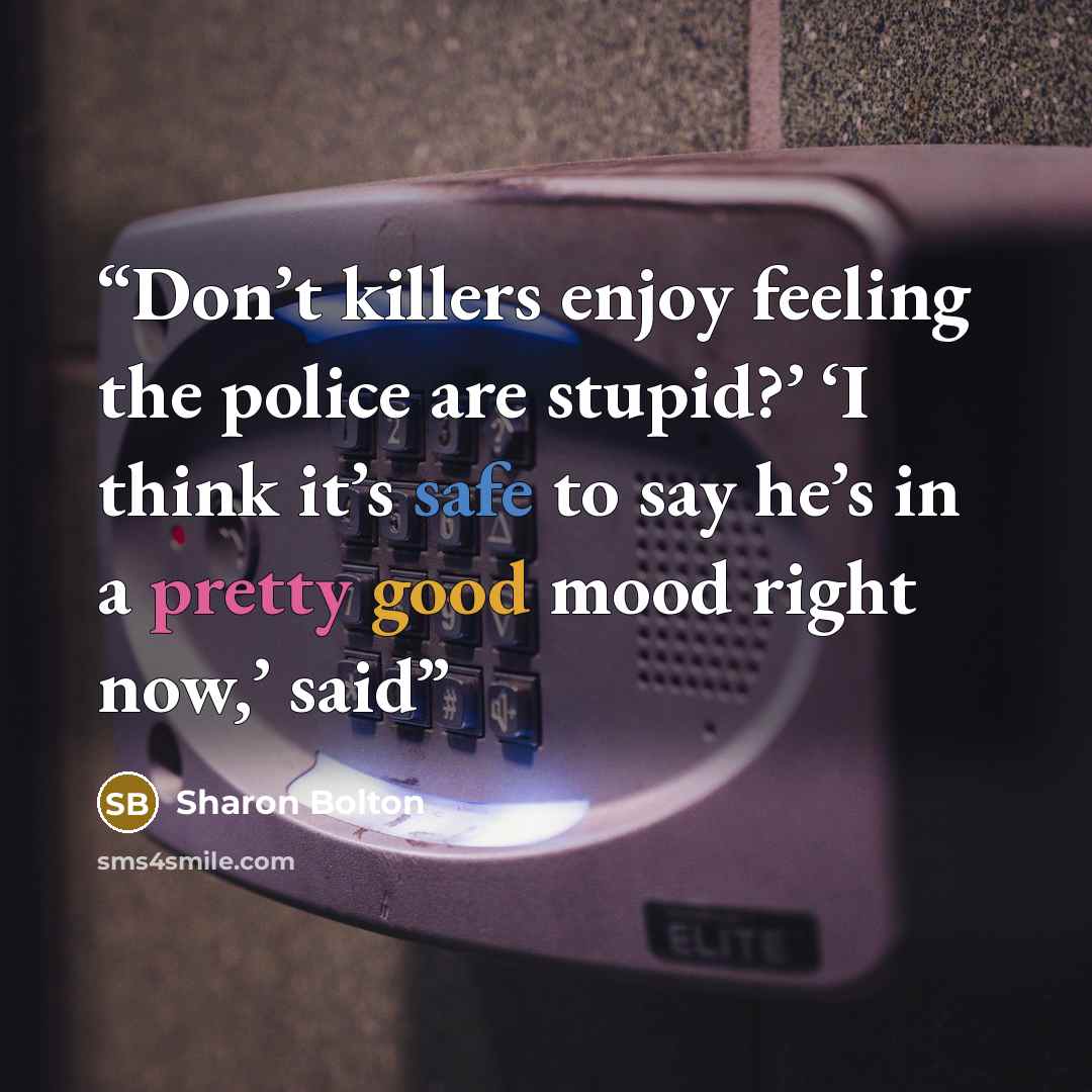 “Don’t killers enjoy feeling the police are stupid?’ ‘I think it’s safe to say he’s in a pretty good mood right now,’ said” quote by Sharon Bolton