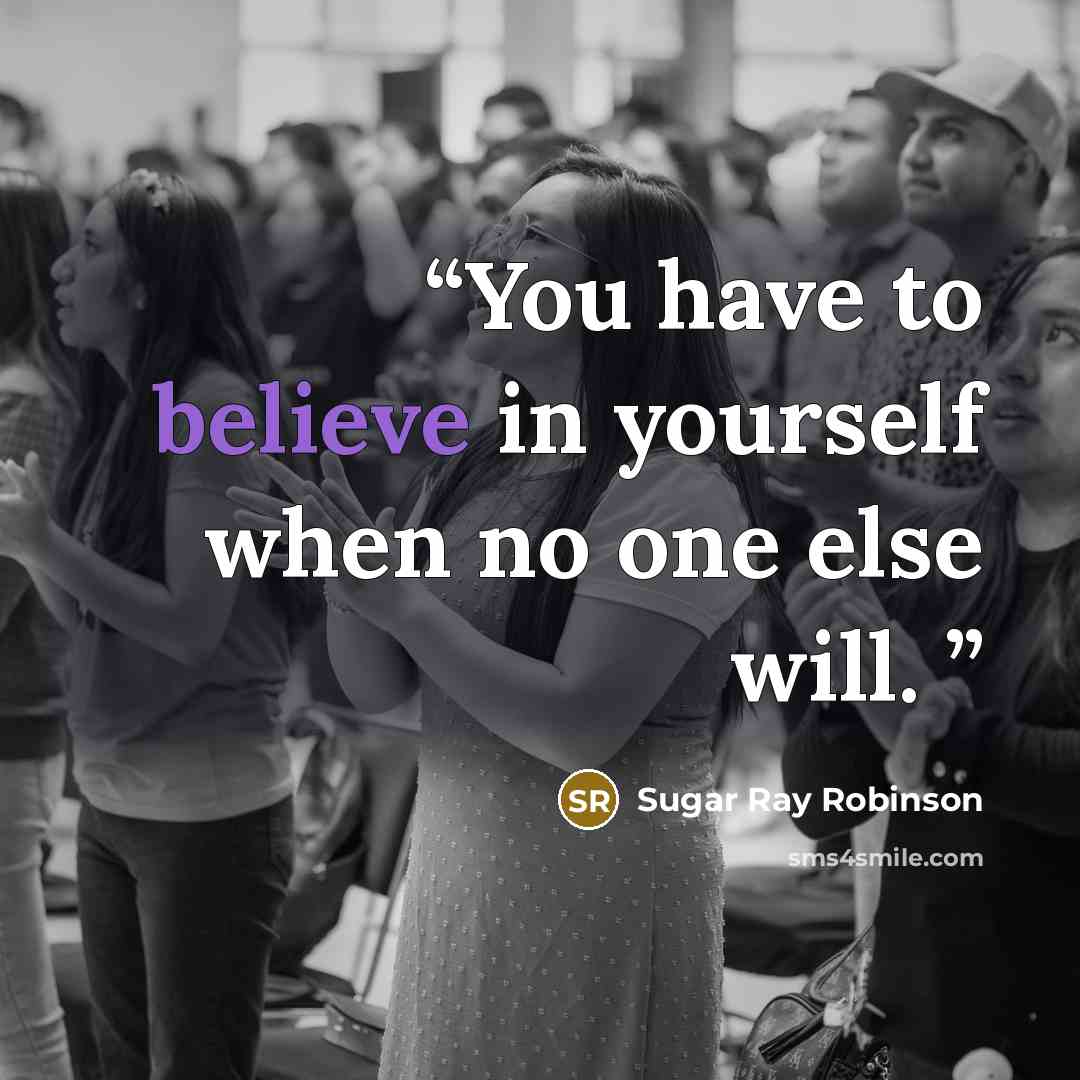 “You have to believe in yourself when no one else will.” quote by Sugar Ray Robinson