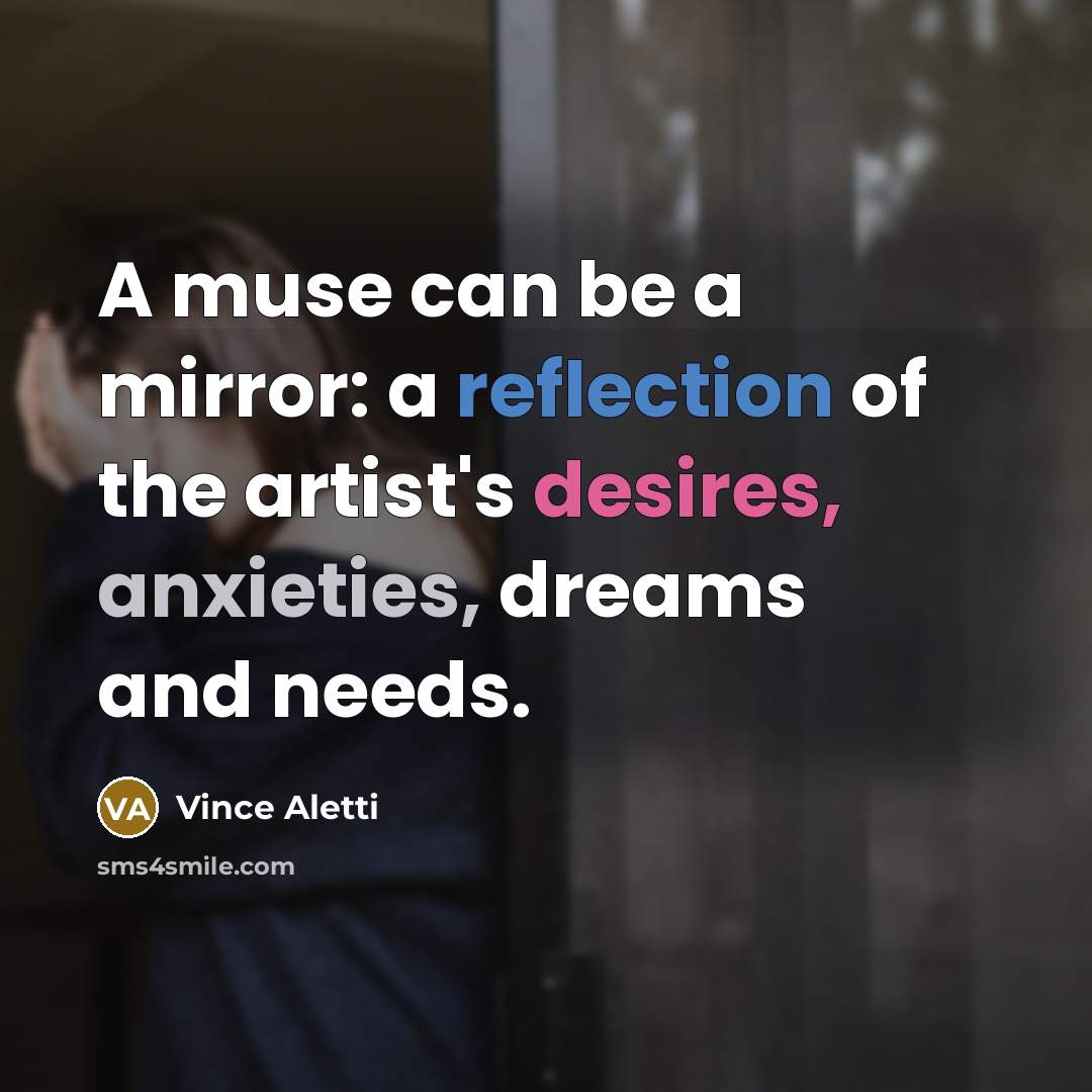 “A muse can be a mirror: a reflection of the artist's desires, anxieties, dreams and needs.” quote by Vince Aletti