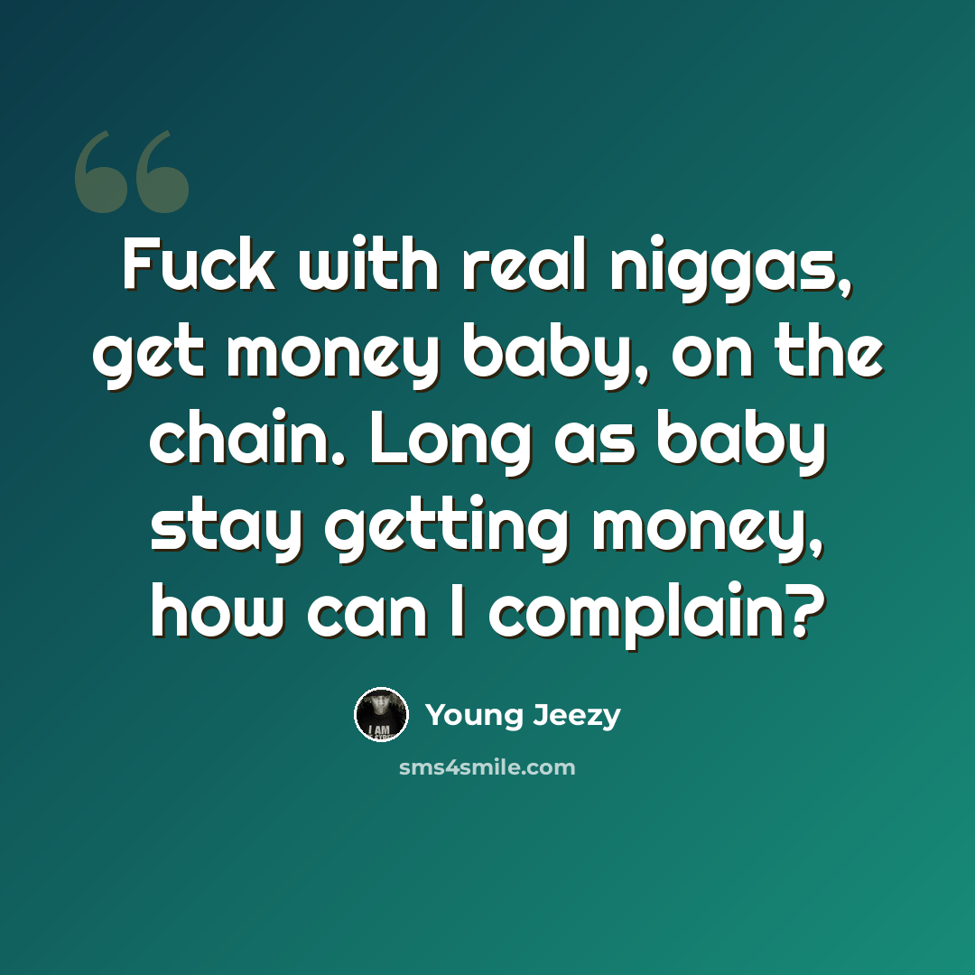 “Fuck with real niggas, get money baby, on the chain. Long as baby stay getting money, how can I complain?” quote by Young Jeezy