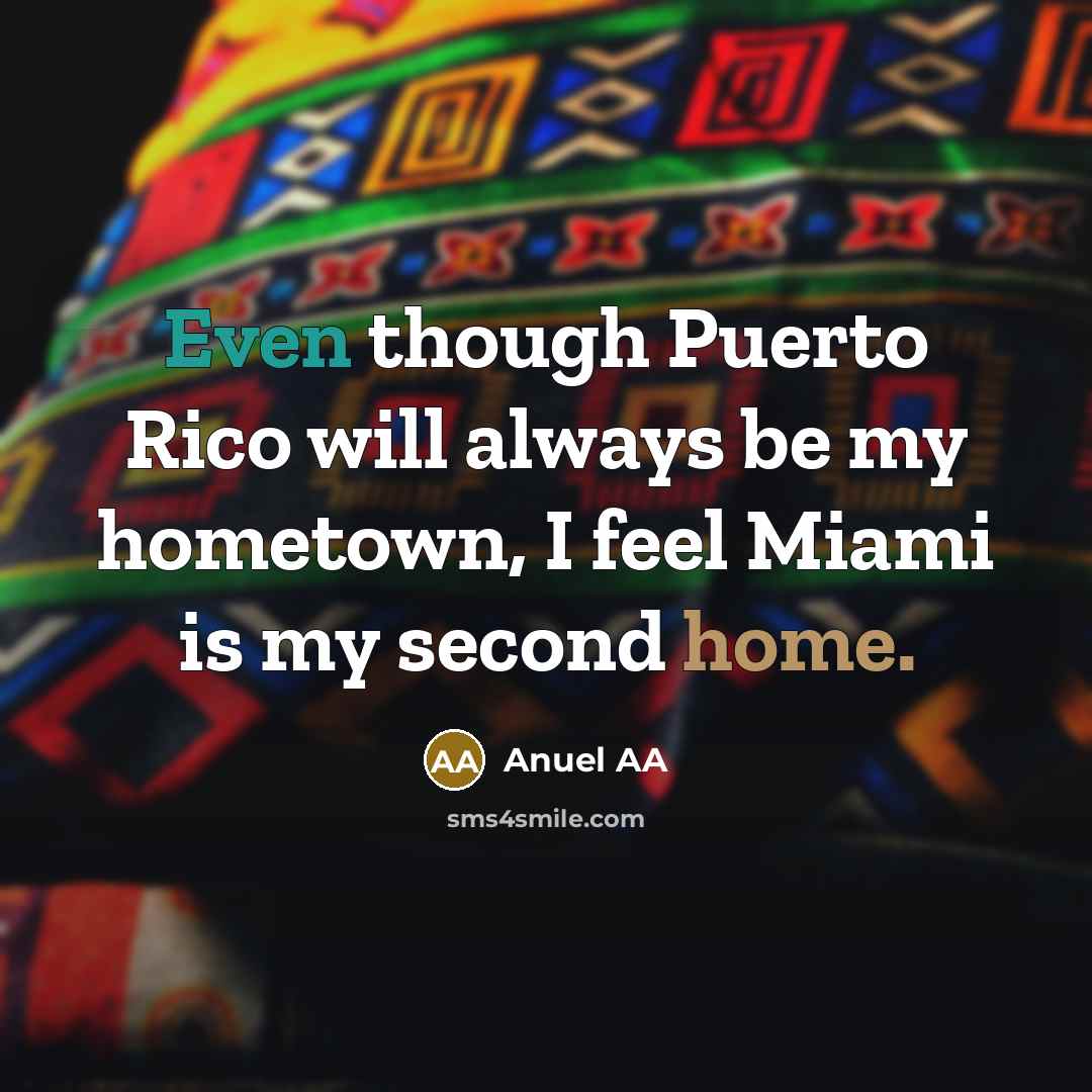 “Even though Puerto Rico will always be my hometown, I feel Miami is my second home.” quote by Anuel AA
