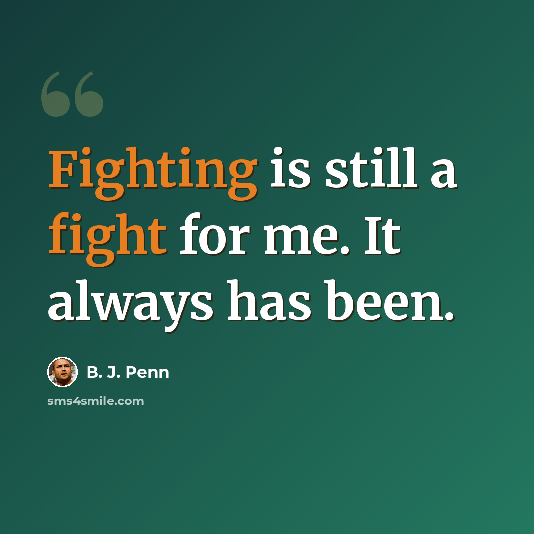 “Fighting is still a fight for me. It always has been.” quote by B. J. Penn