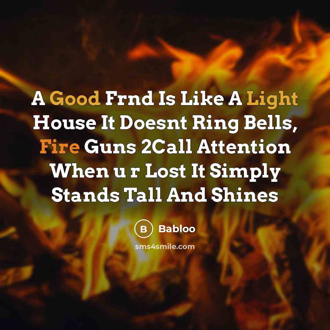 “A Good Frnd Is Like A Light House It Doesnt Ring Bells, Fire Guns 2Call Attention When u r Lost It Simply Stands Tall And Shines” quote by Babloo
