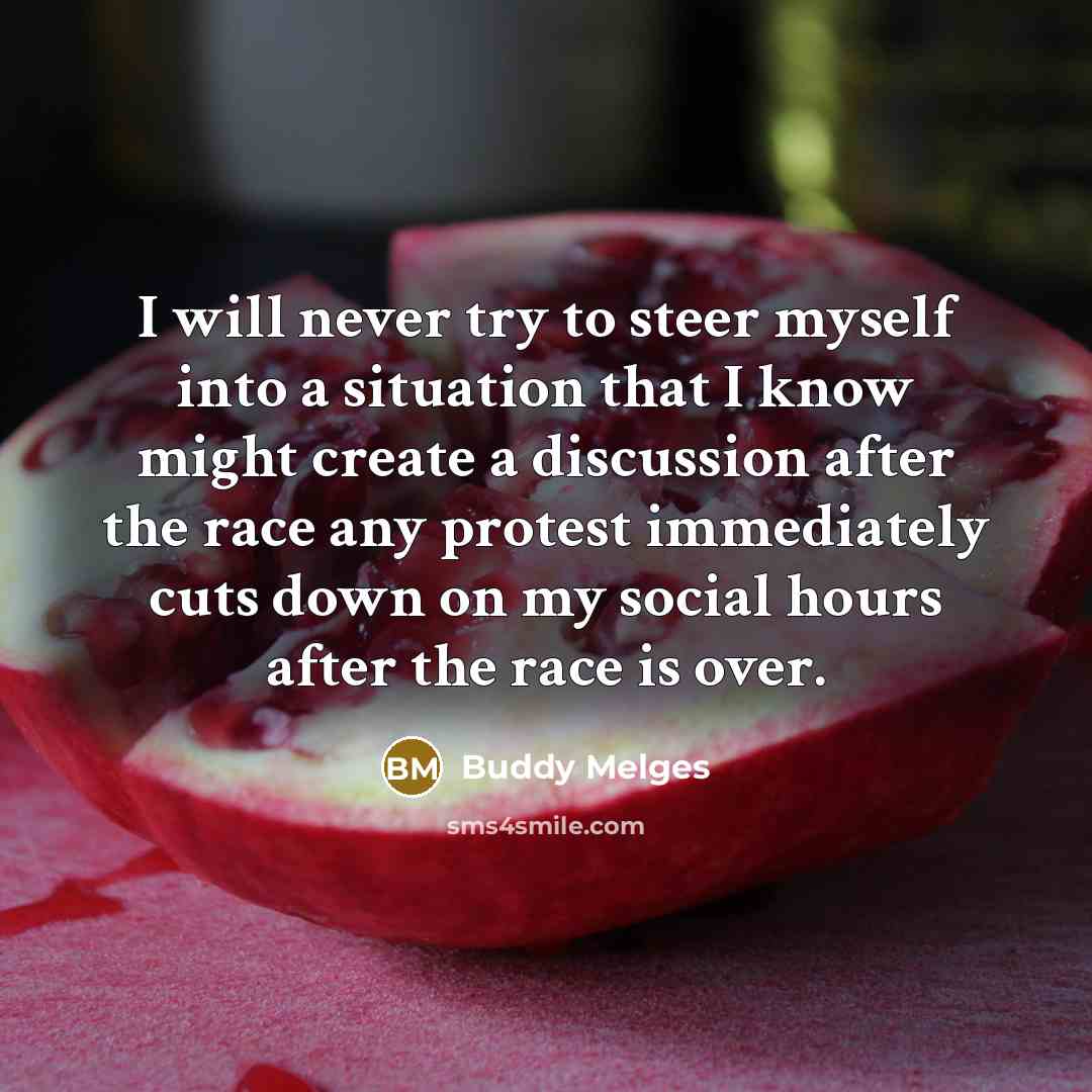 “I will never try to steer myself into a situation that I know might create a discussion after the race any protest immediately cuts down on my social hours after the race is over.” quote by Buddy Melges