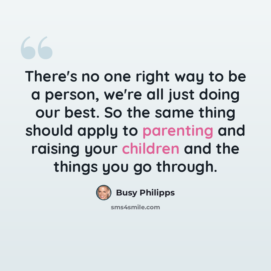 “There's no one right way to be a person, we're all just doing our best. So the same thing should apply to parenting and raising your children and the things you go through.” quote by Busy Philipps