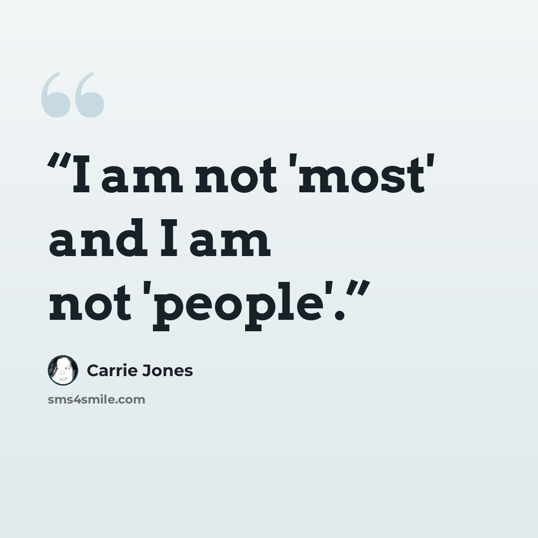 “I am not 'most' and I am not 'people'.” quote by Carrie Jones
