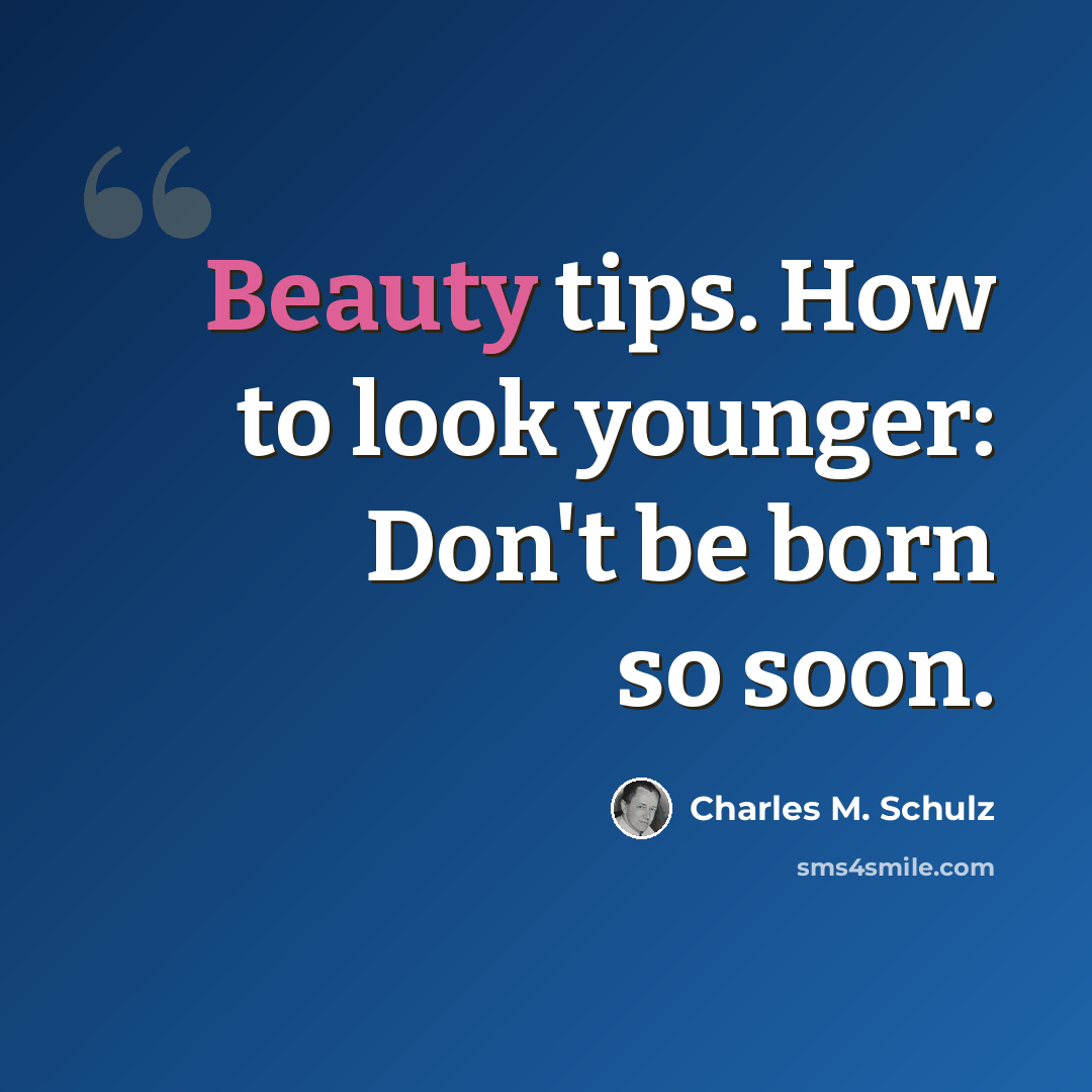 “Beauty tips. How to look younger: Don't be born so soon.” quote by Charles M. Schulz