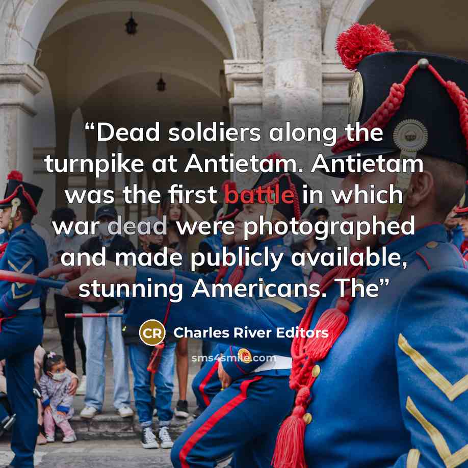 “Dead soldiers along the turnpike at Antietam. Antietam was the first battle in which war dead were photographed and made publicly available, stunning Americans. The” quote by Charles River Editors