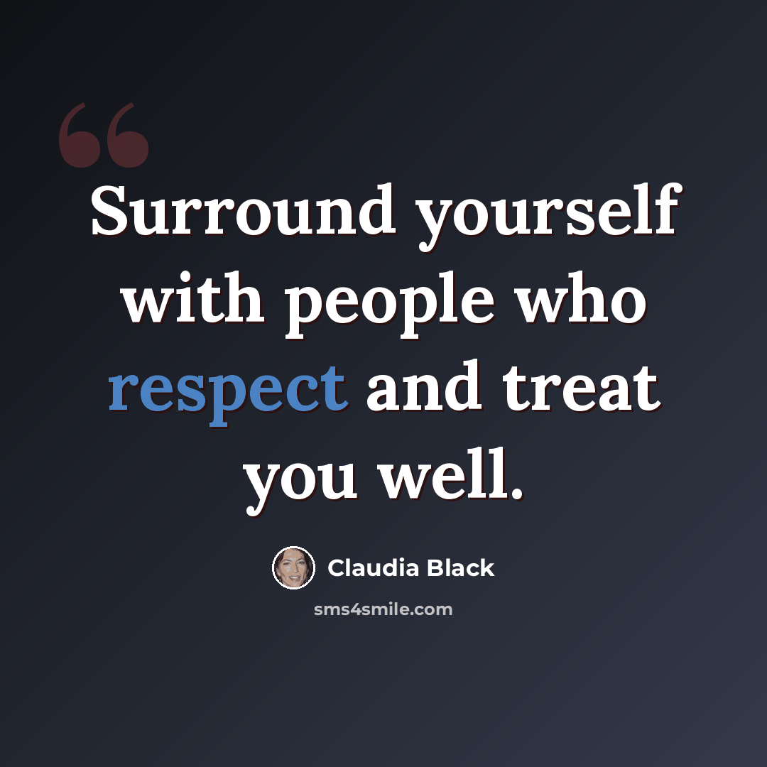 “Surround yourself with people who respect and treat you well.” quote by Claudia Black