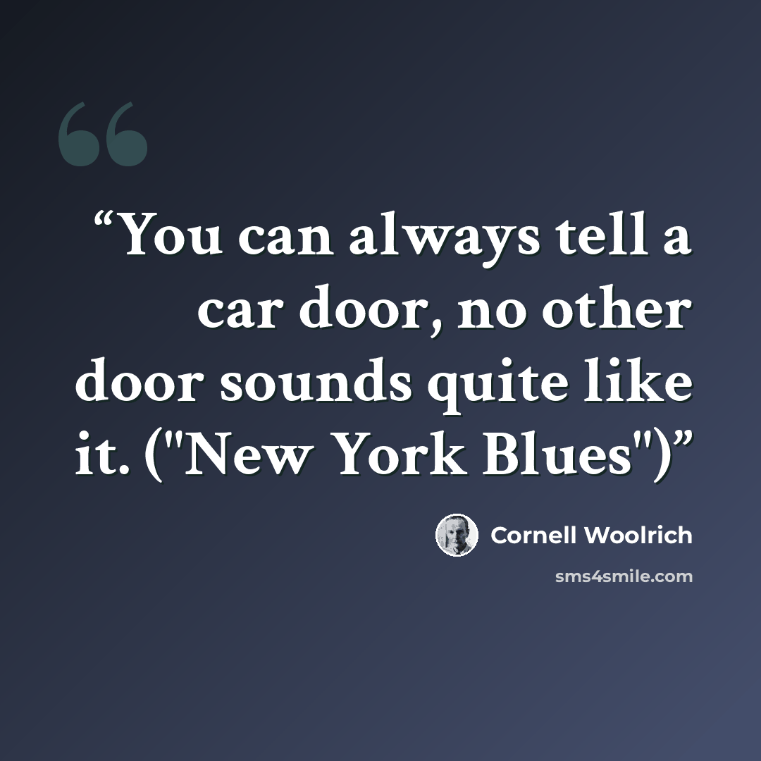 “You can always tell a car door, no other door sounds quite like it. ("New York Blues")” quote by Cornell Woolrich