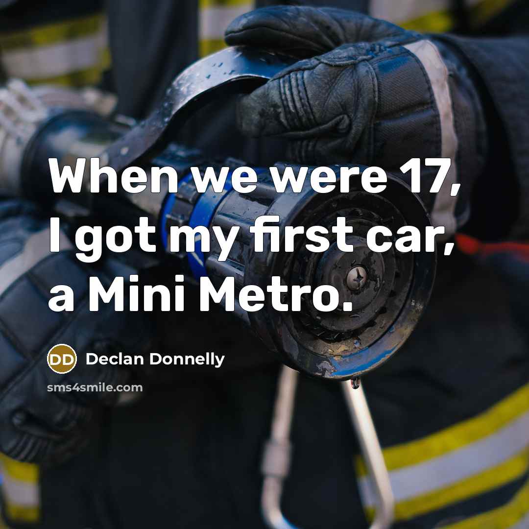 “When we were 17, I got my first car, a Mini Metro.” quote by Declan Donnelly