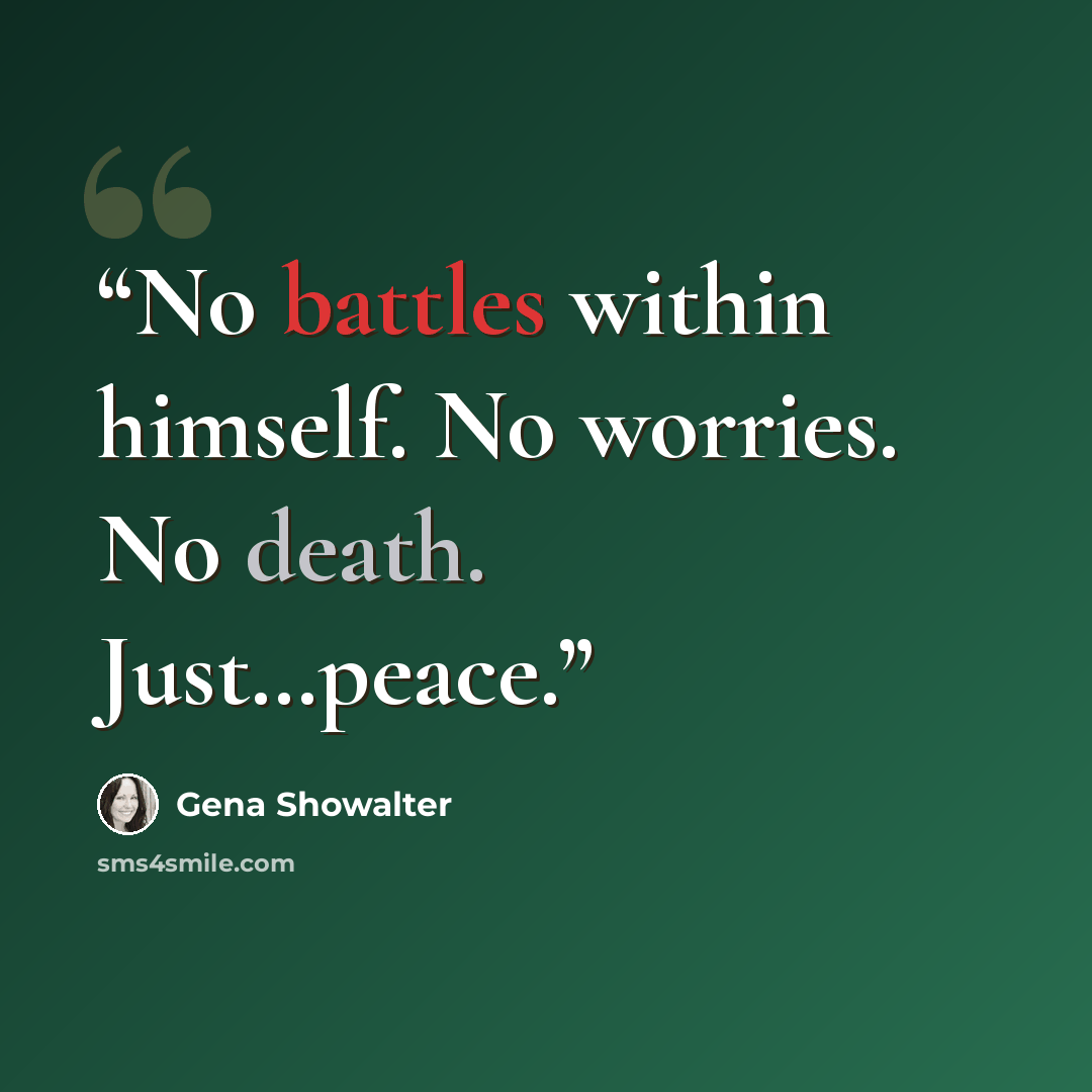 “No battles within himself. No worries. No death. Just…peace.” quote by Gena Showalter