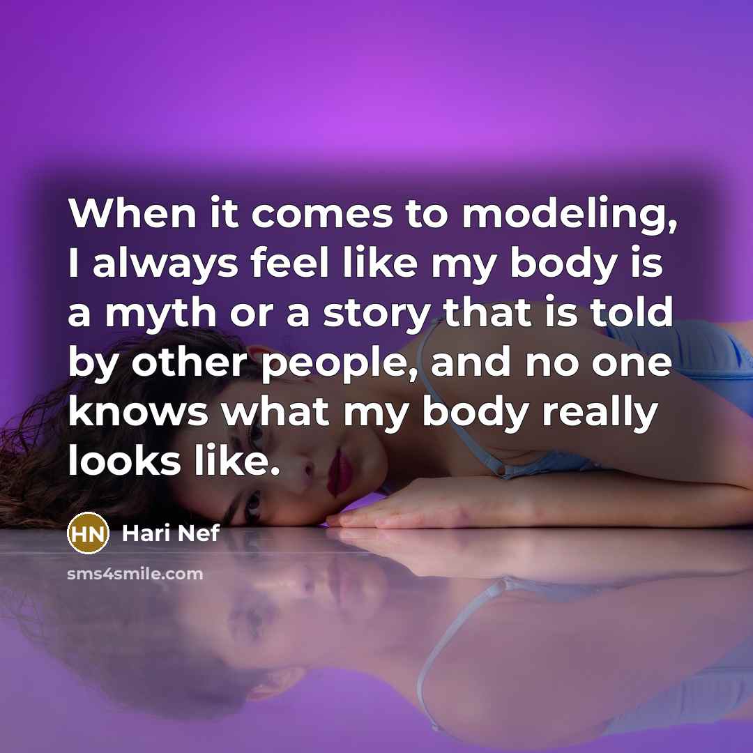 “When it comes to modeling, I always feel like my body is a myth or a story that is told by other people, and no one knows what my body really looks like.” quote by Hari Nef