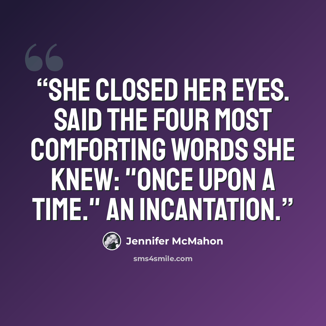 “She closed her eyes. Said the four most comforting words she knew: "Once upon a time." An incantation.” quote by Jennifer McMahon