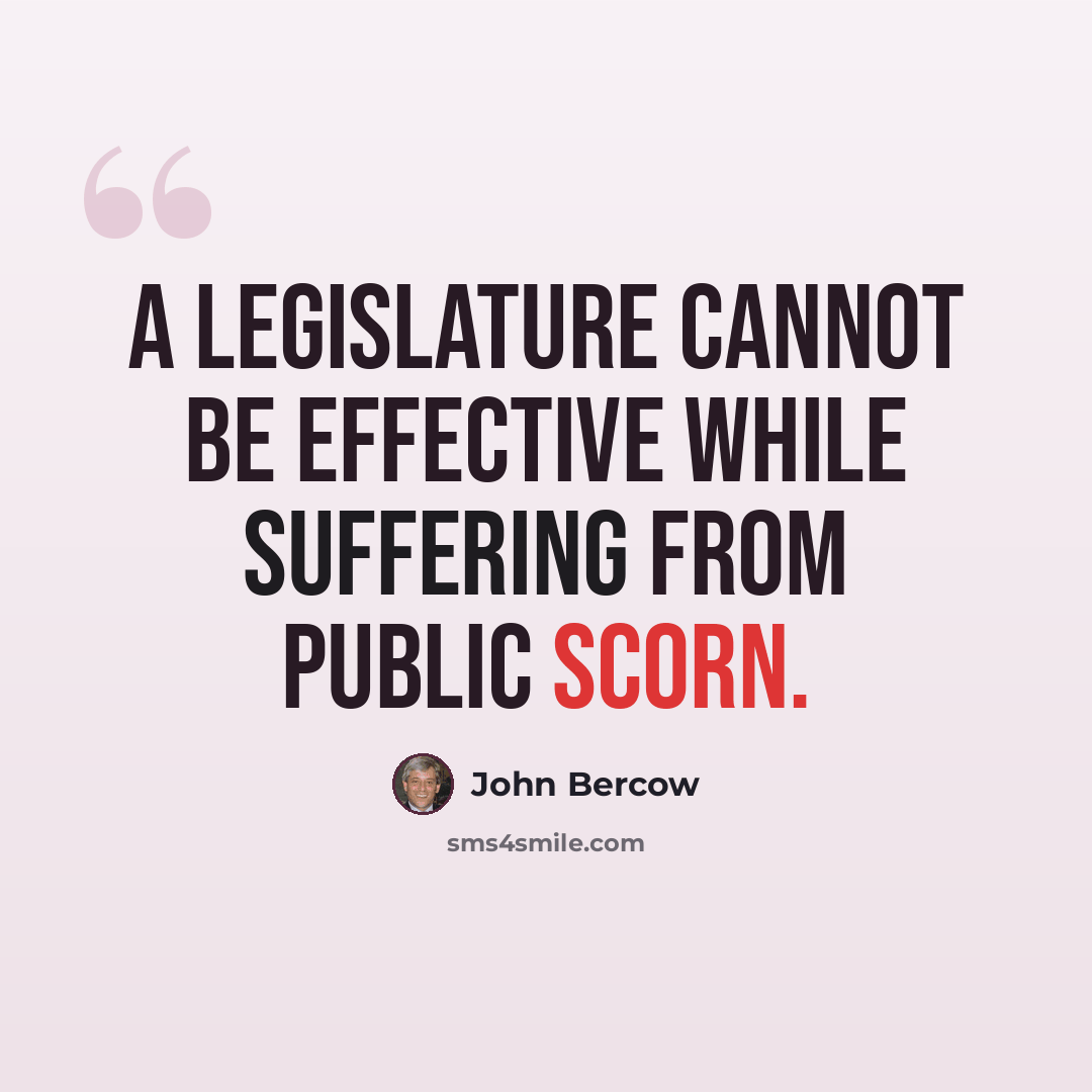 “A legislature cannot be effective while suffering from public scorn.” quote by John Bercow