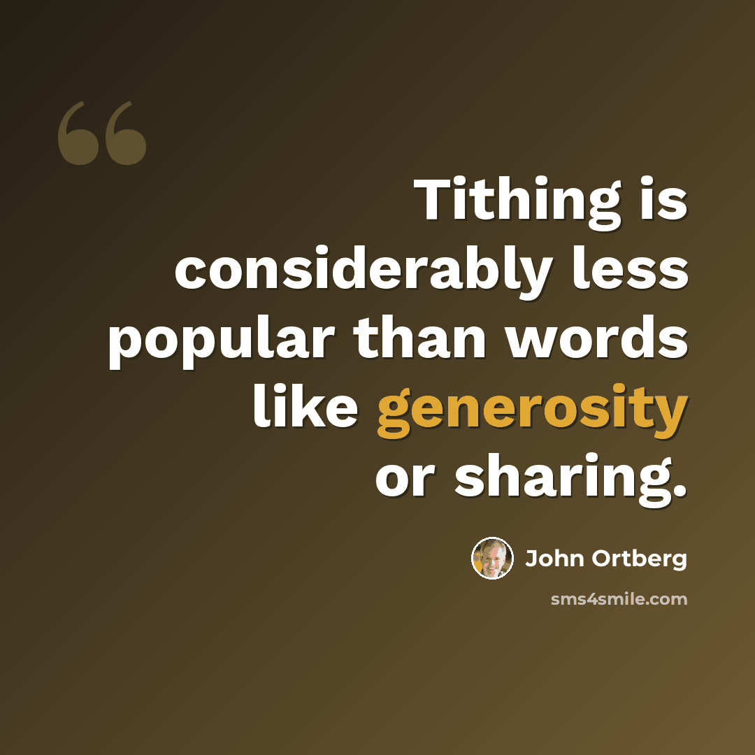 “Tithing is considerably less popular than words like generosity or sharing.” quote by John Ortberg