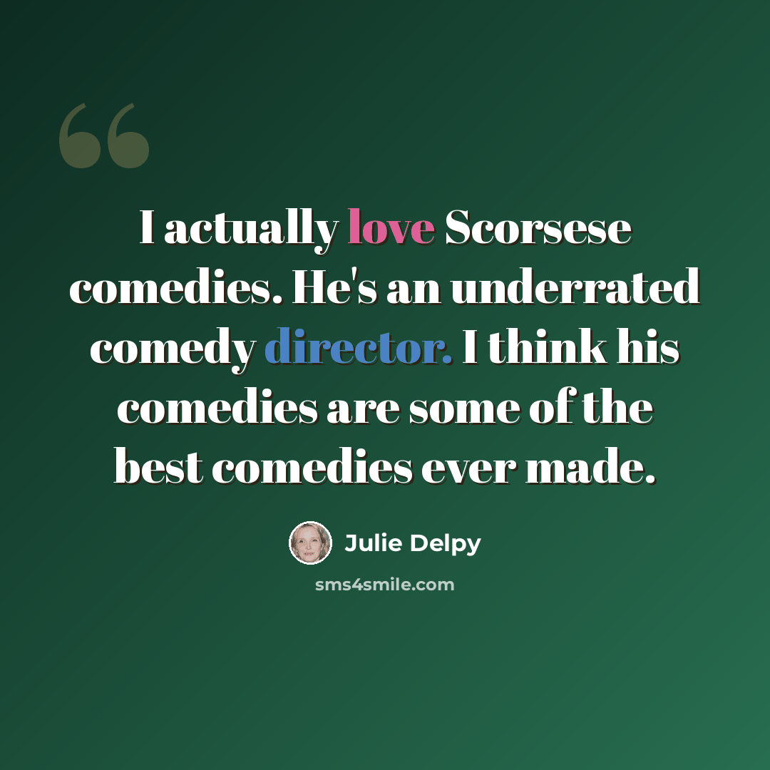 “I actually love Scorsese comedies. He's an underrated comedy director. I think his comedies are some of the best comedies ever made.” quote by Julie Delpy
