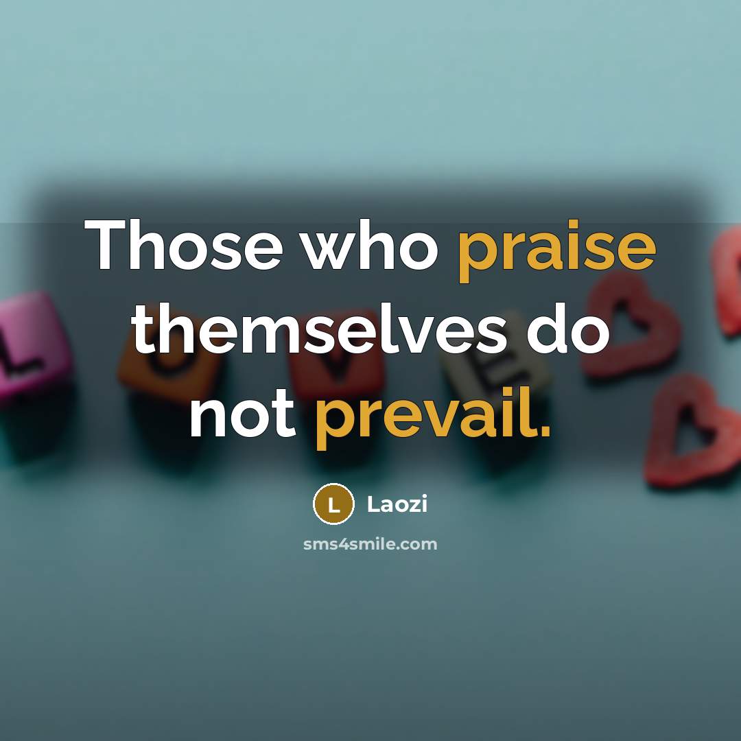 “Those who praise themselves do not prevail.” quote by Laozi