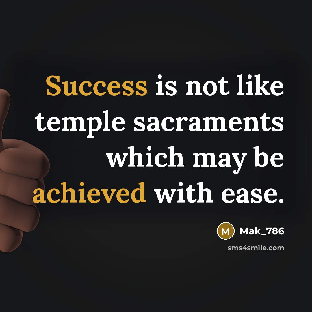 “Success is not like temple sacraments which may be achieved with ease.” quote by Mak_786