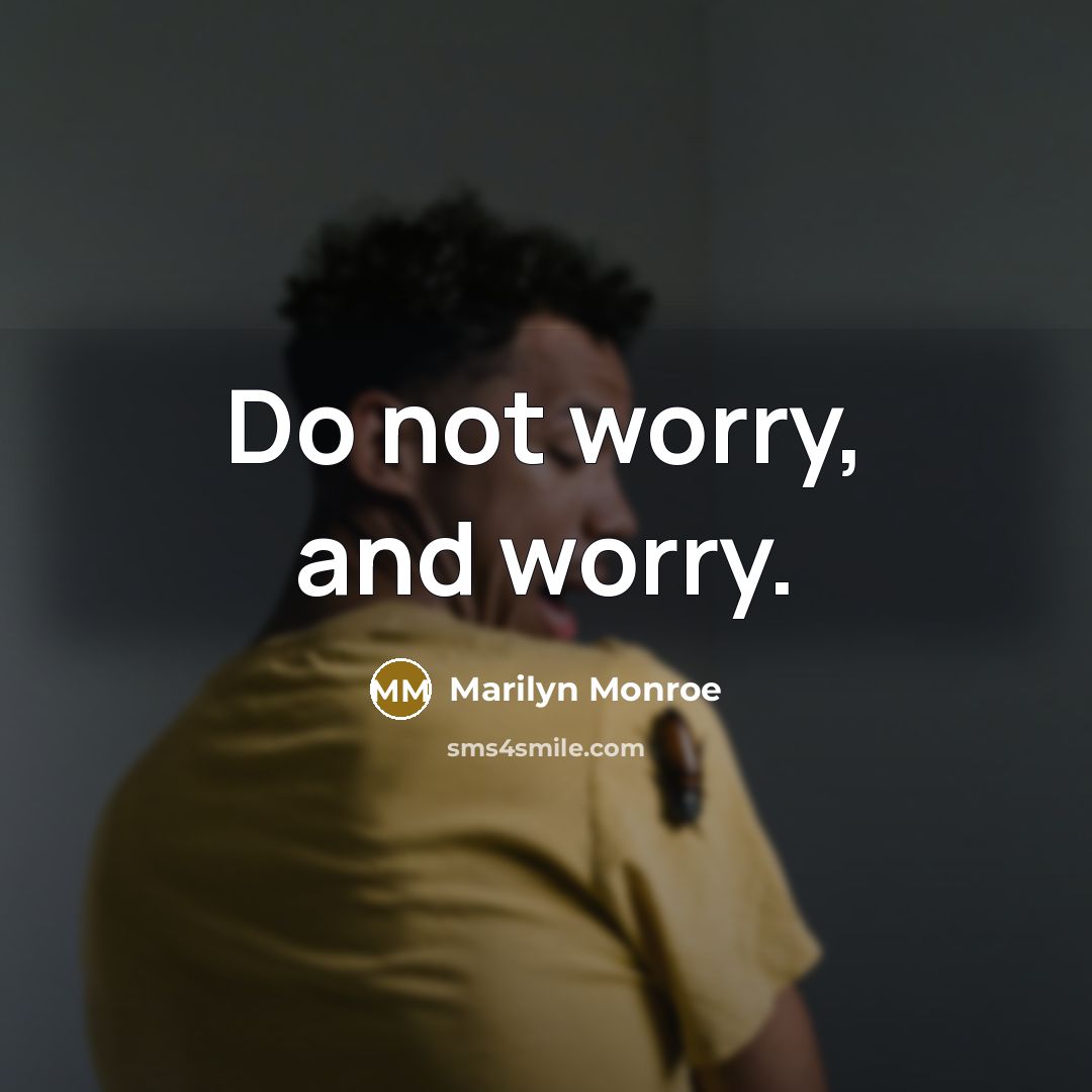 “Do not worry, and worry.” quote by Marilyn Monroe