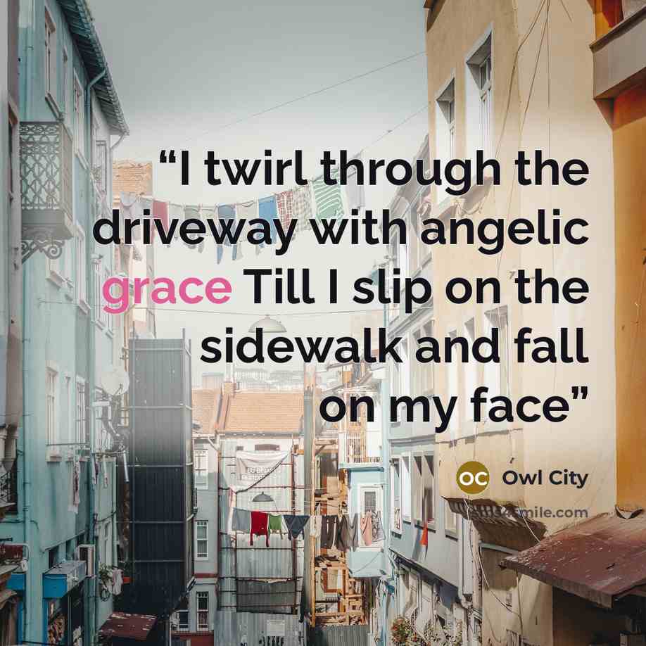 “I twirl through the driveway with angelic grace Till I slip on the sidewalk and fall on my face” quote by Owl City