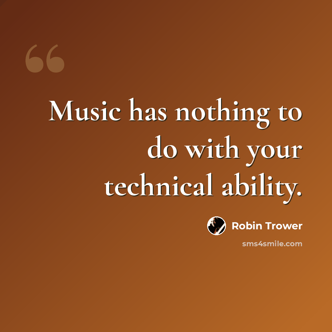 “Music has nothing to do with your technical ability.” quote by Robin Trower