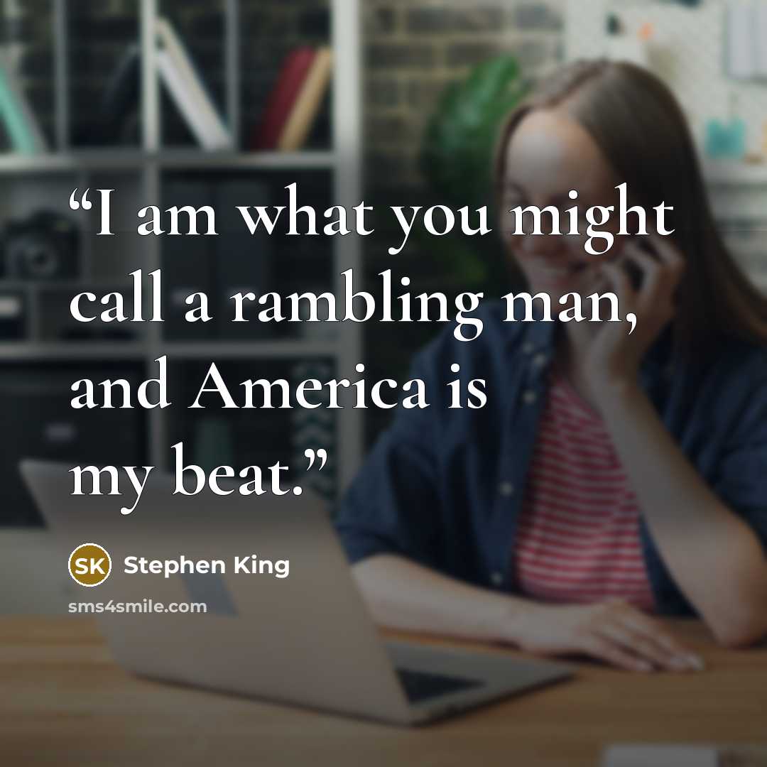 “I am what you might call a rambling man, and America is my beat.” quote by Stephen King