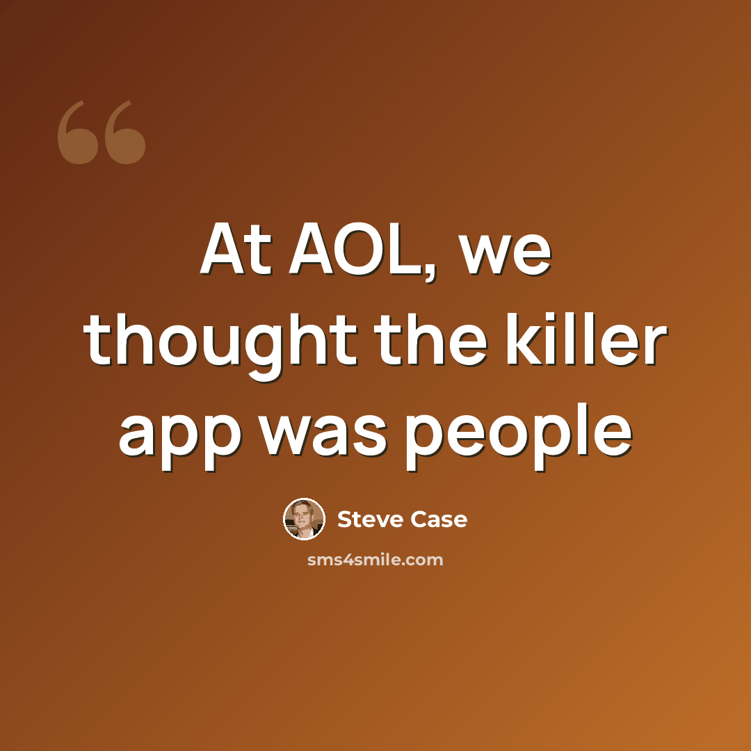 “At AOL, we thought the killer app was people” quote by Steve Case