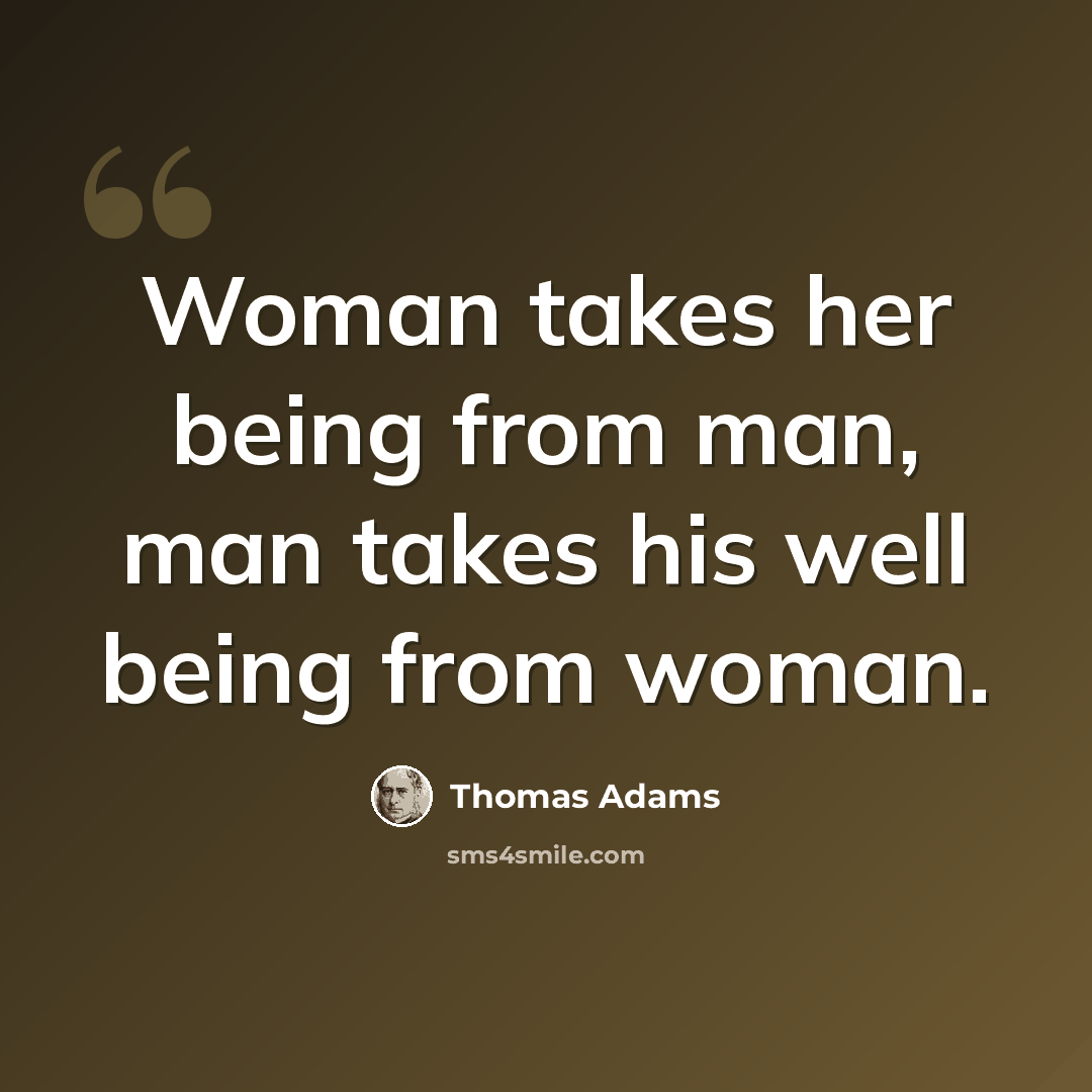 “Woman takes her being from man, man takes his well being from woman.” quote by Thomas Adams