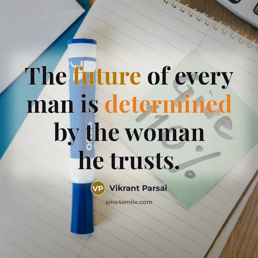 “The future of every man is determined by the woman he trusts.” quote by Vikrant Parsai