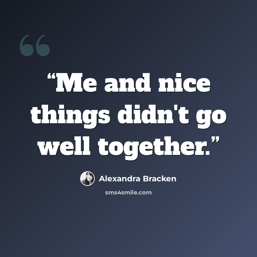 “Me and nice things didn't go well together.” quote by Alexandra Bracken