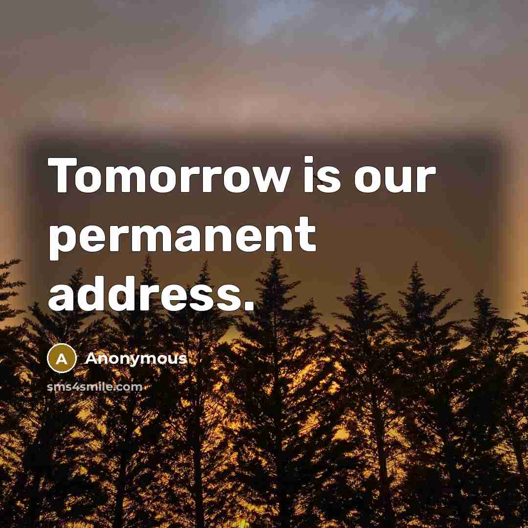 “Tomorrow is our permanent address.” quote by Anonymous
