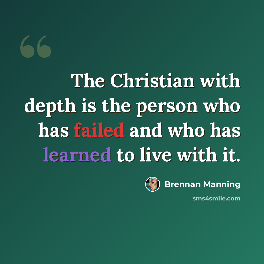 “The Christian with depth is the person who has failed and who has learned to live with it.” quote by Brennan Manning