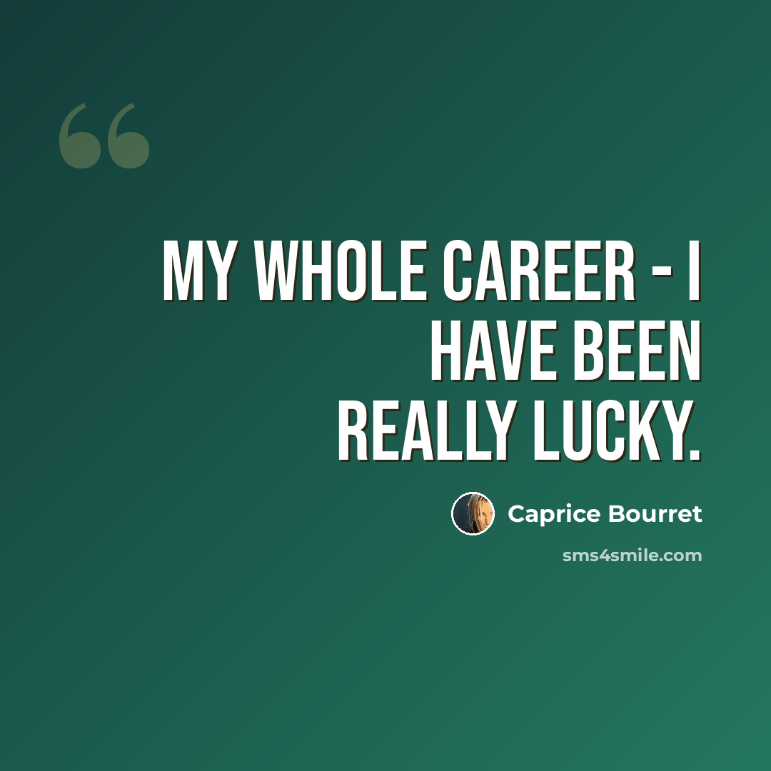 “My whole career - I have been really lucky.” quote by Caprice Bourret