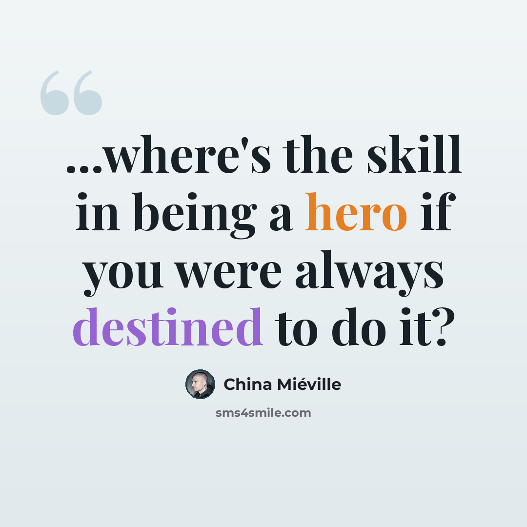 “...where's the skill in being a hero if you were always destined to do it?” quote by China Mieville