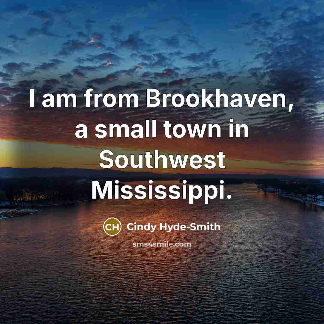 “I am from Brookhaven, a small town in Southwest Mississippi.” quote by Cindy Hyde-Smith