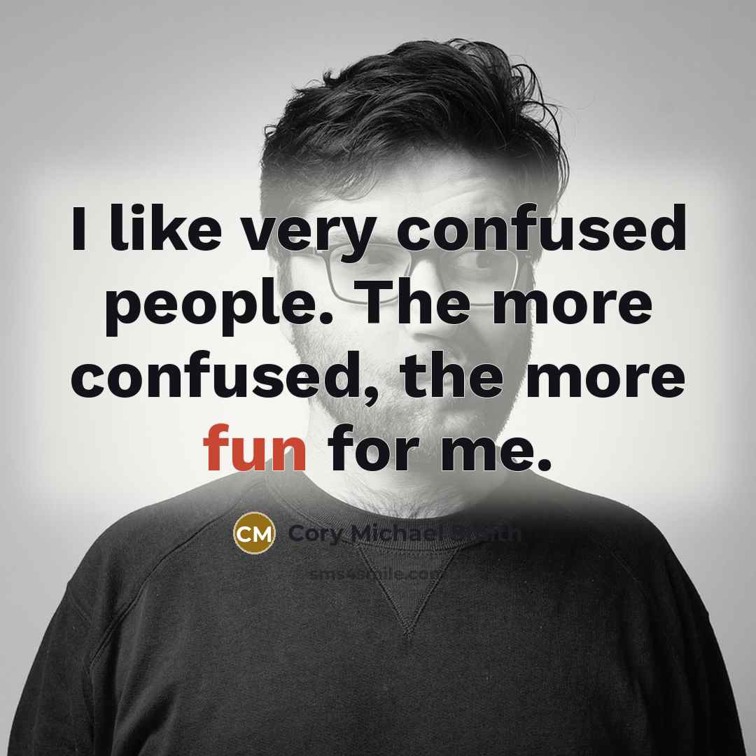 “I like very confused people. The more confused, the more fun for me.” quote by Cory Michael Smith