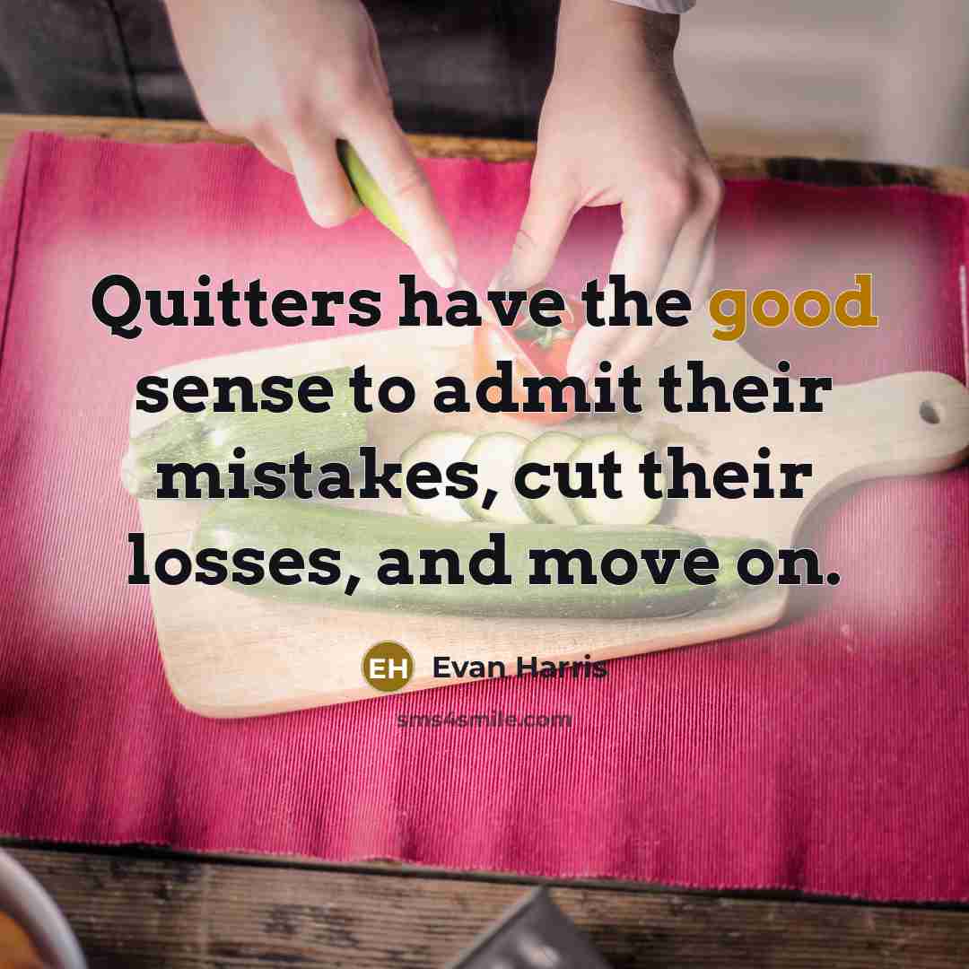 “Quitters have the good sense to admit their mistakes, cut their losses, and move on.” quote by Evan Harris
